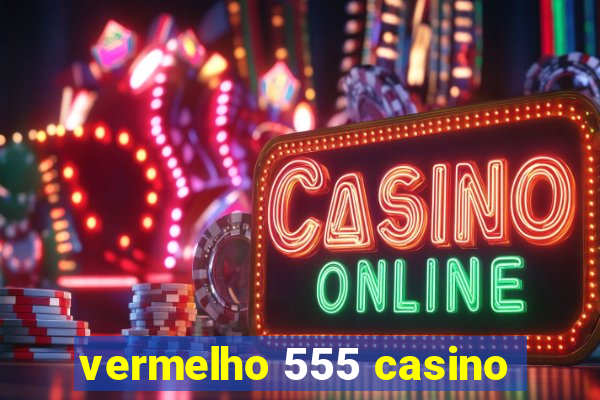 vermelho 555 casino